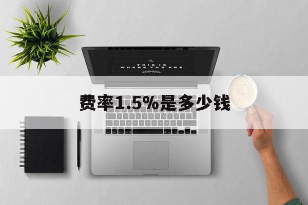 余姚最新费率1.5%是多少钱方法分析(最方便真实的余姚费率157算高吗方法)