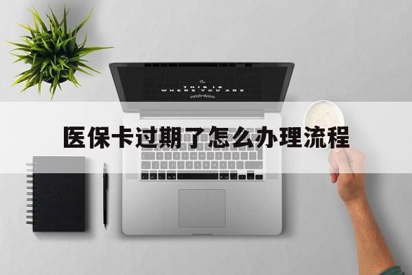 余姚最新医保卡过期了怎么办理流程方法分析(最方便真实的余姚医保卡过期了怎么办理流程图方法)