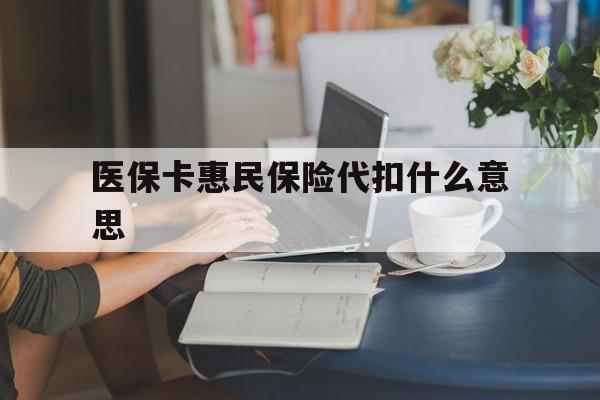 详细阅读:余姚最新医保卡惠民保险代扣什么意思方法分析(最方便真实的余姚医保卡惠民保险代扣什么意思啊方法) 余姚最新医保卡惠民保险代扣什么意思方法分析(最方便真实的余姚医保卡惠民保险代扣什么意思啊方法)