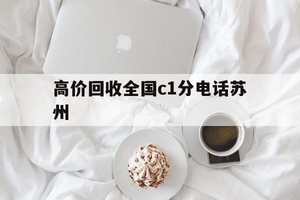 余姚最新高价回收全国c1分电话苏州方法分析(最方便真实的余姚常州高价回收c1分方法)